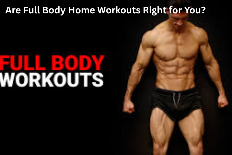 Are Full Body Home Workouts Right for You