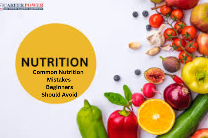 Common Nutrition Mistakes Beginners Should Avoid