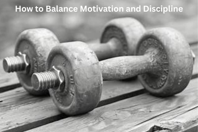How to Balance Motivation and Discipline