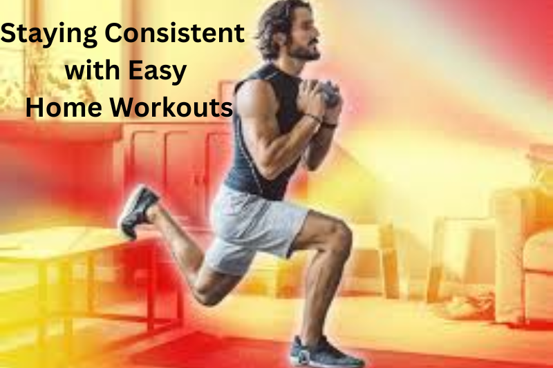 Staying Consistent with Easy Home Workouts