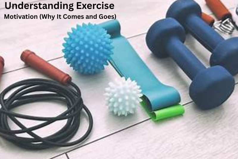 Understanding Exercise Motivation (Why It Comes and Goes)