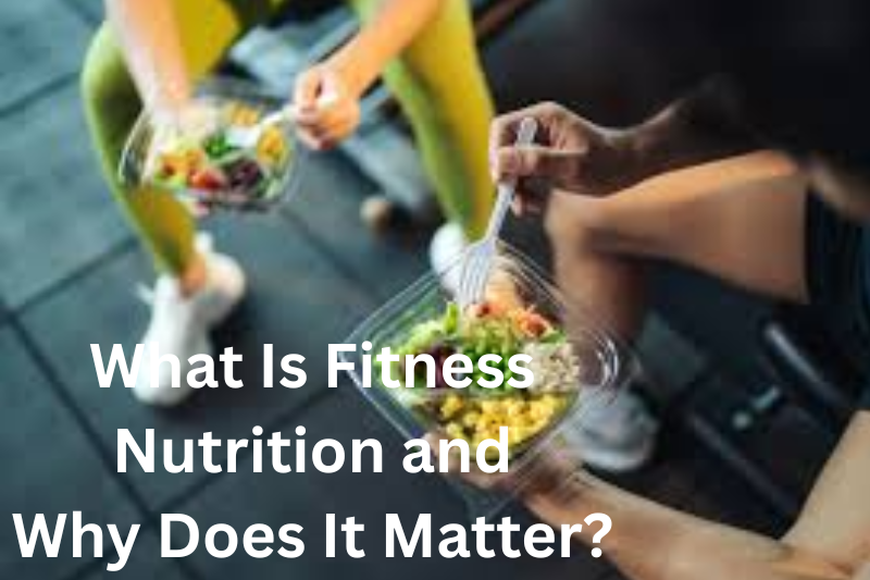 What Is Fitness Nutrition and Why Does It Matter