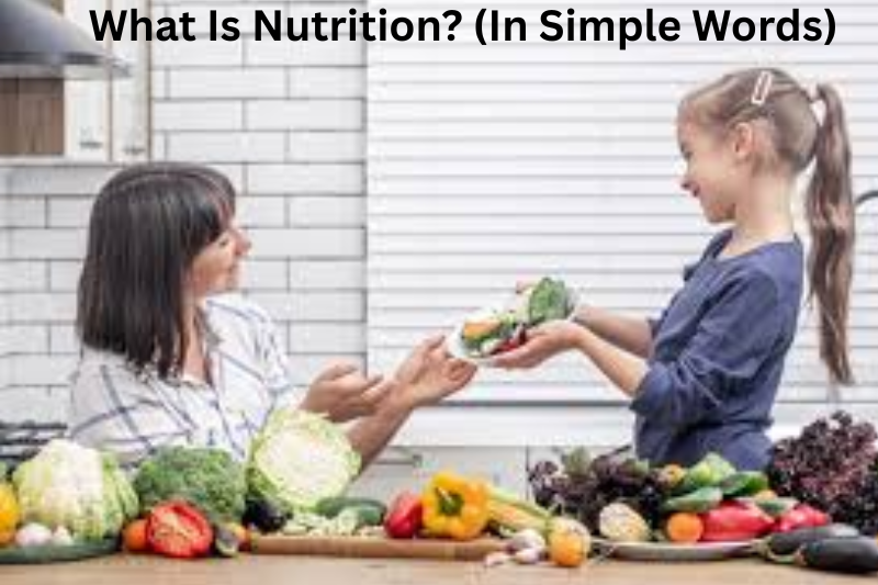 What Is Nutrition (In Simple Words)